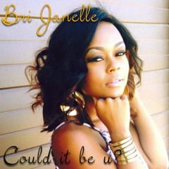 Bri Janelle - Could It Be U