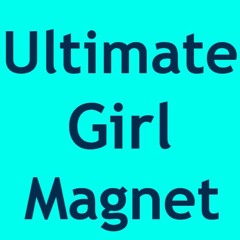 Ultimate Girl Magnet Attract Girls into your life
