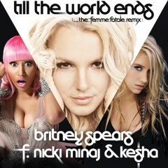 Till The World Ends (Femme Fatale Remix) - Britney ft. Nicki Minaj, Ke$ha