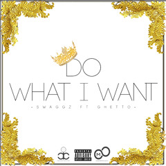 Swaggz Ft Ghetto -  Do What I Want
