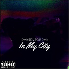 In My City - @DanielJordan___ (Produced By @NiFDProductions)