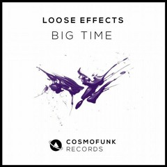 Loose Effects - Big Time (Original Mix) [Cosmofunk Records] ◘ Out Now!
