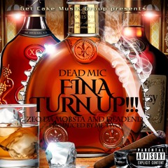 Finna Turn Up(Produced by MF TWO)- Dead Mic, Zeo Da Mobsta and Deadend
