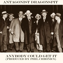 Antagonist Dragonspit-Anybody  Could Get It (Prod. Phil Chronics)