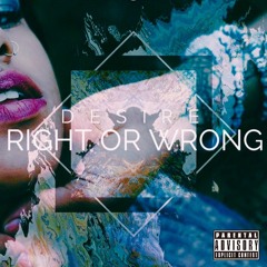 Desire ~ Right Or Wrong [Prod By Desire & @Osheaxi ]