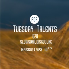 Tuesday Talents 020 (slowsonicdiskodjac - Bassista23 III²³) FREE DOWNLOAD