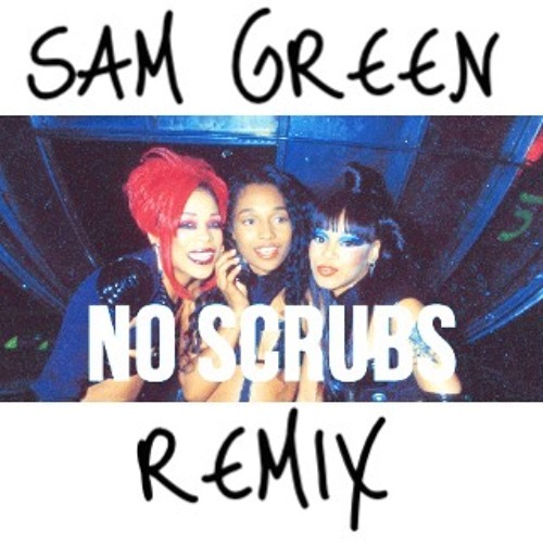 TLC No Scrubs (Sam Green Remix) (free download) by SamGreenMusic