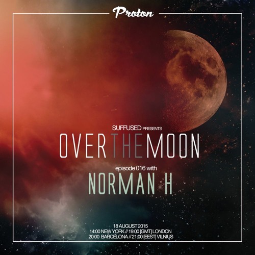 Norman H • Over The Moon 016 @ Proton Radio 18.08.2015
