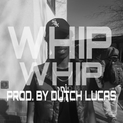 Whip Whip (Prod. by Dutch Lucas)
