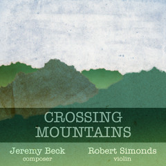 Crossing Mountains; Jeremy Beck, Composer; Robert Simonds, Violin