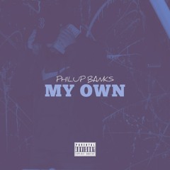 Philup Banks - My Own (Prod. By Philup Banks)