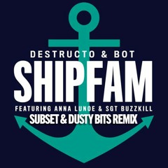 Destructo & Bot ft. Anna Lunoe & Sgt. Buzzkill - SHIPFAM (Subset & Dusty Bits Remix)