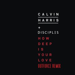 Calvin Harris & Disciples - How Deep Is Your Love (Outforce Remix)