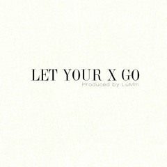 Let Your X Go (Produced by LuMm)