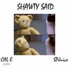 CAL E - Shawty Said (feat. SPJuice) [prod. BRAVESTARRbeats]