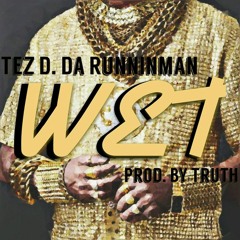 Tez D. Da Runninman - Wet (Prod. By Truth)