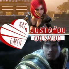 JUSTO OU OUSADO - Garen E Katarina