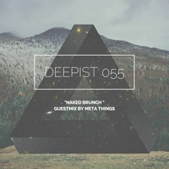 Deepist Podcast 055 Naked Brunch // Guestmix by Meta Things