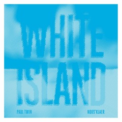 PREMIERE: Paul Twin - A White Island - Nous'klaer Audio