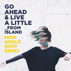 Go ahead and live a little (High Angle Shot Remix)