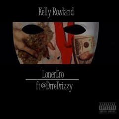 LonerDro -Kelly Rowland Ft Drre Drizzy (prod X @LonerDro)