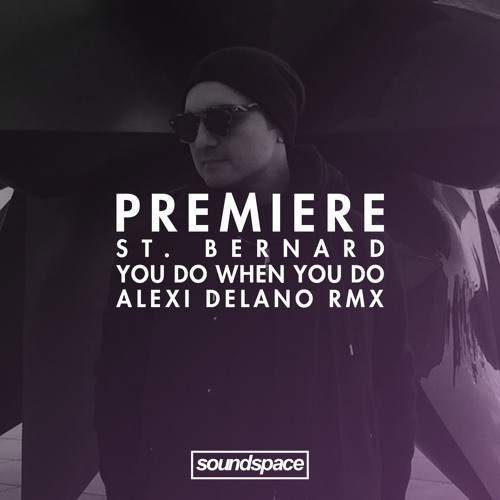 PREMIERE: St. Bernard - You Do When You Do (Alexi Delano Remix)(Spilt Milk)