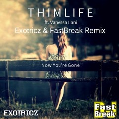 Thimlife Ft. Vanessa Lani - Now You're Gone (Exotricz & FastBreakz Remix)