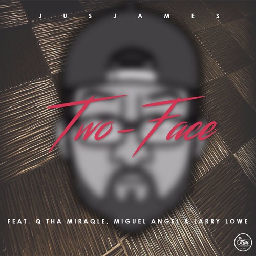 JusJames - Two-Face ft. Q Tha Miracle, Miguel Angel & Larry Lowe