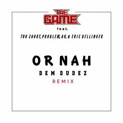 The Game Feat. Too Short, Problem, AV, & Eric Bellinger - Or Nah (Dem Dudez Boom Trap Remix)