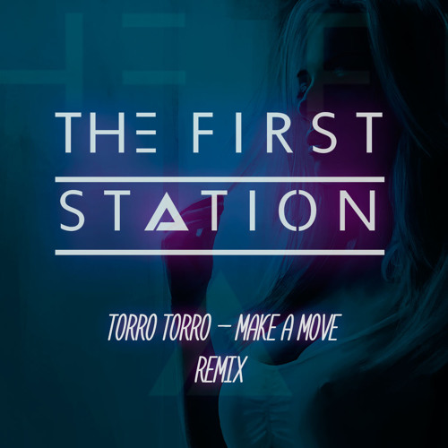 Torro Torro–Make A Move(The First Station Remix)