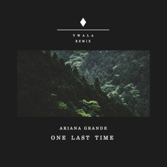 Ariana Grande - One Last Time (Twala Remix)