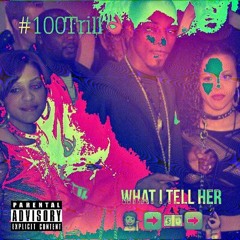 #100Trill - What I Tell Her prod. D.Jbari