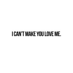 I Can't Make You Love Me