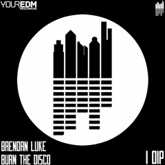 Burn The Disco & Brendon Luke - IDip [Your EDM Records]