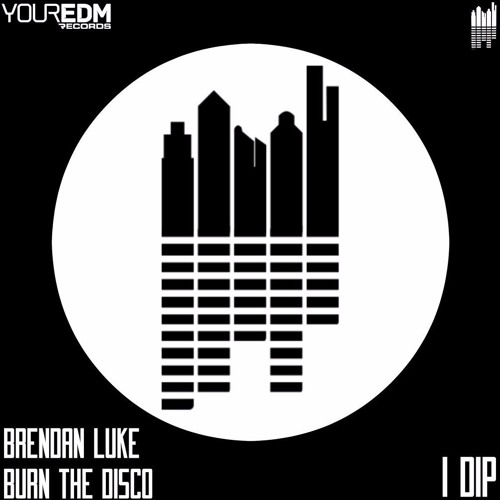 Burn The Disco & Brendon Luke - IDip [Your EDM Records]