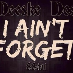 I Aint Forget-Deeske Dos