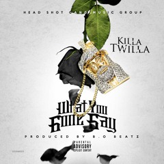 KILLATWILLA - WHAT U GONE SAY