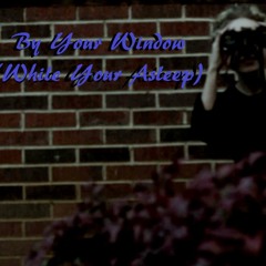 By Your Window (while Youre Asleep)