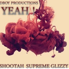YEAH !  SHOOTAH & SUPREME & GLIZZY