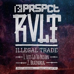 Illegal Trade - Lets Go To Prison/ Braindrug (PRSPCT RVLT Digi 004) Out Jan 25th 2016
