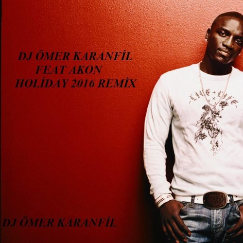 Omer Karanfil Feat Akon Holiday 2016 Remix By Dj Omer Karanfil Listen To Music soundcloud