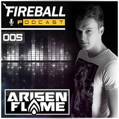 Arisen Flame - Fireball Podcast 005