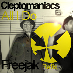 CLEPTOMANIACS - ALL I DO (FREEJAK REFIX)