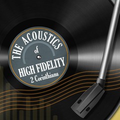 "The Acoustics of High Fidelity" Sermon Series