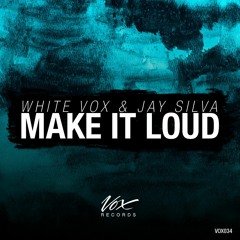 White Vox & Jay Silva - Make It Loud (Original Mix) [Out Now On Beatport]