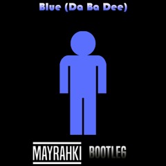Blue (Da Ba Dee) Mayrahki Bootleg - Original Mix
