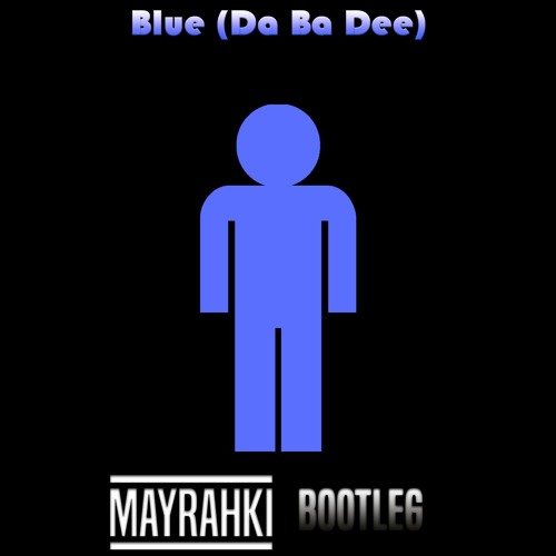 Blue (Da Ba Dee) Mayrahki Bootleg - Original Mix