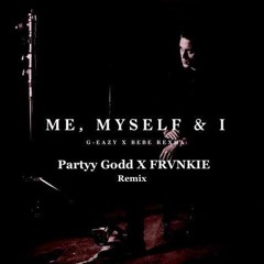 G-Eazy ft. Bebe Rexha - Me, Myself & I (Partyy Godd x FRVNKIE Remix)