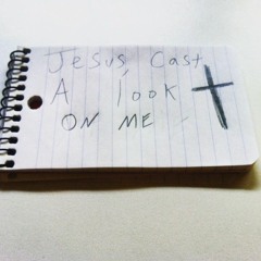 Jesus Cast A Look On Me