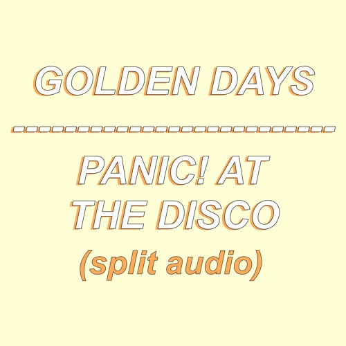 Stream (SPLIT AUDIO) Golden Days - Panic! At The Disco by sim :: | Listen  online for free on SoundCloud